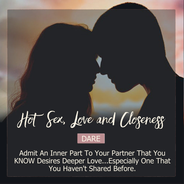 Admit An Inner Part To Your Partner That You KNOW Desires Deeper Love…Especially One That You Haven’t Shared Before.