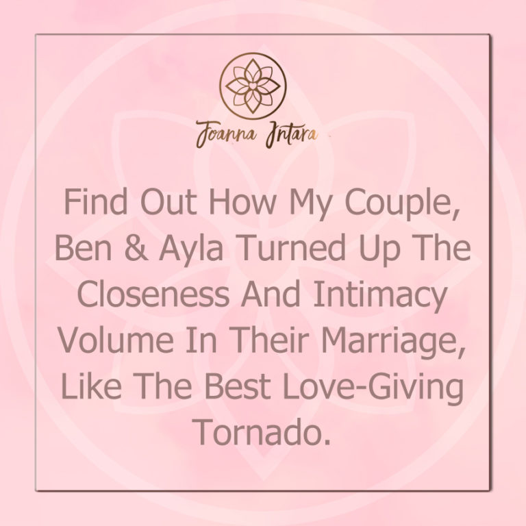 Find Out How My Couple, Ben & Ayla Turned Up The Closeness And Intimacy Volume In Their Marriage, Like The Best Love-Giving Tornado.