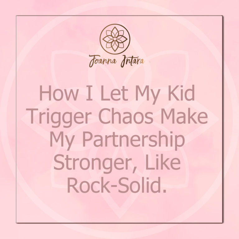 How I Let My Kid Trigger Chaos Make My Partnership Stronger, Like Rock-Solid.