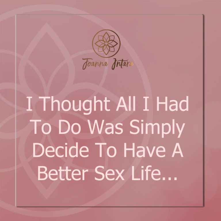 I Thought All I Had To Do Was Simply Decide To Have A Better Sex Life…