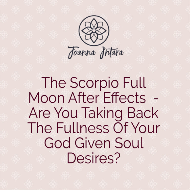 The Scorpio Full Moon After Effects  – Are You Taking Back The Fullness Of Your God Given Soul Desires?