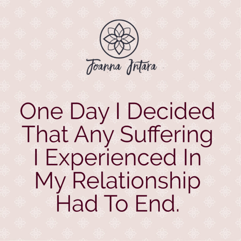 One Day I Decided That Any Suffering I Experienced In My Relationship Had To End.